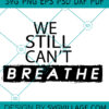 we still cant breathe SVG