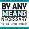 BY ANY MEANS NECESSARY FREEDOM JUSTICE EQULITY SVG