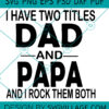 I HAVE TWO TITLES DAD AND PAPA I ROCK THEM BOTH SVG