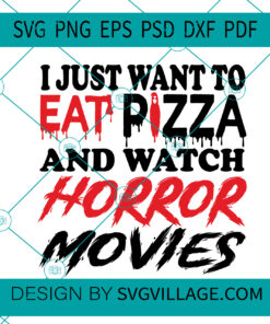 I JUST WANT TOEAT PIZZA AND WATCH HORROR MOVIES SVG