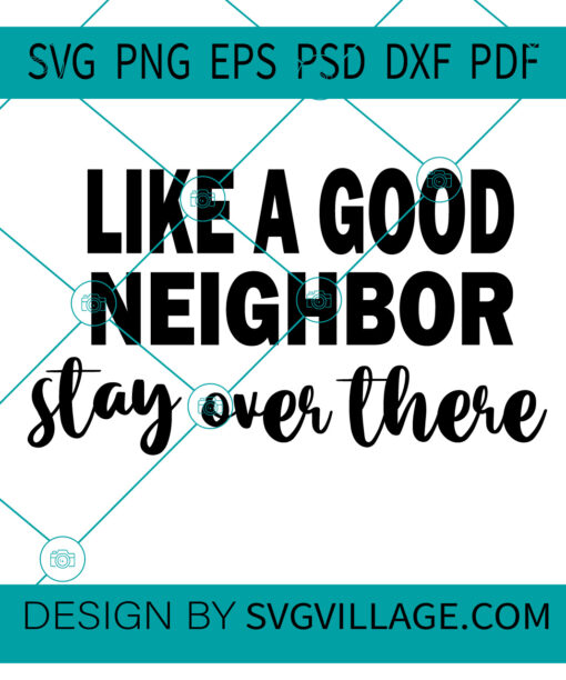 like a good neighbor stay over there SVG