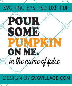 pour some pumpkin on me in the name of spice SVG