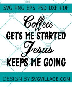 COFFEE GETS ME STARTED JESUS KEEPS ME GOING SVG