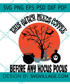 THIS WITCH NEEDS COFFEEE BEFORE ANY HOCUS POCUS SVG