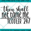 Thou shall not tame me toddler 24 7 SVG
