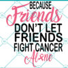 Because Friends Don't Let Friends Fight Cancer Alone SVG