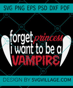Forget Princess I Want To Be A Vampire SVG