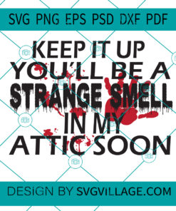 Keep It Up You'll Be A Strange Smell In My Attic Soon SVG