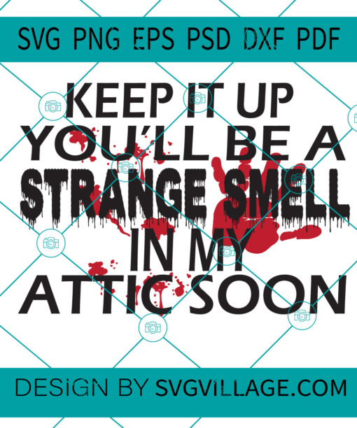 Keep It Up You'll Be A Strange Smell In My Attic Soon SVG