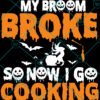 My Broom Broke So I Go Cooking SVG