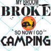 My Broom Broke So Now I Go Camping SVG