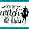 You Say Witch Like It's A Bad Think SVG