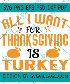 All I Want For Thanksgiving Is Turkey SVG