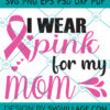 I Wear Pink For My Mom SVG