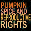 Pumpkin Spice And Reproductive Rights SVG