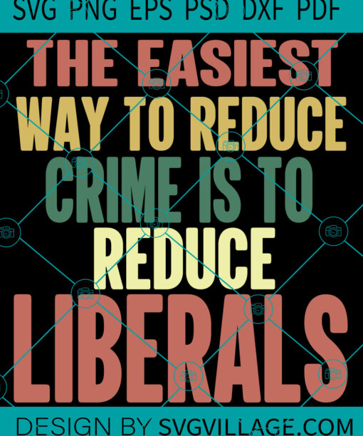 The Easiest Way To Reduce Crime Is To Reduce Riberals SVG