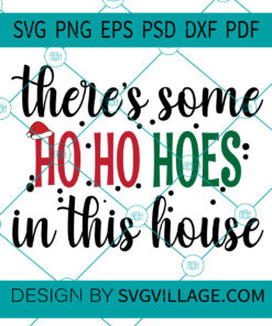 There's Some Ho Ho Hoes In This House SVG
