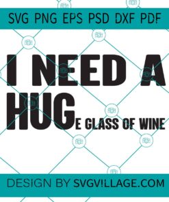 I Need A Huge Glass Of Wine SVG