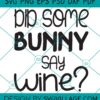 Did Some Bunny Say Wine SVG