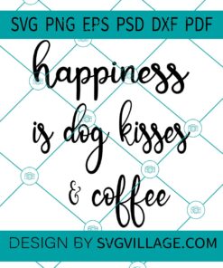 Happiness Is Dog Kisses And Coffee SVG