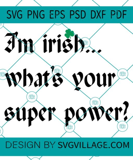 I'm Irish What's Your Super Power SVG