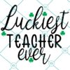 Luckiest Teacher Ever SVG