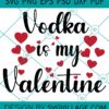 Vodka Is My Valentine SVG