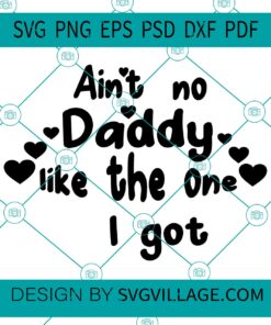 Ain't no daddy like the one i got svg