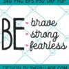 Be brave be strong be fearless svg