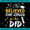 He believed she could so she did svg