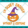 I'm Scary Enough Without A Costume svg