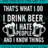 That's What I Do I Drink Beer I Hate People And I Know Things svg