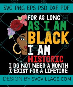 For As Long As I Am Black I Am Historic svg