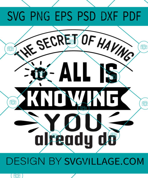 The Secret Of Having It All Is Knowing You Already Do svg