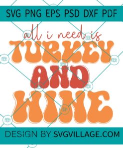All I Need Is Turkey And Wine svg