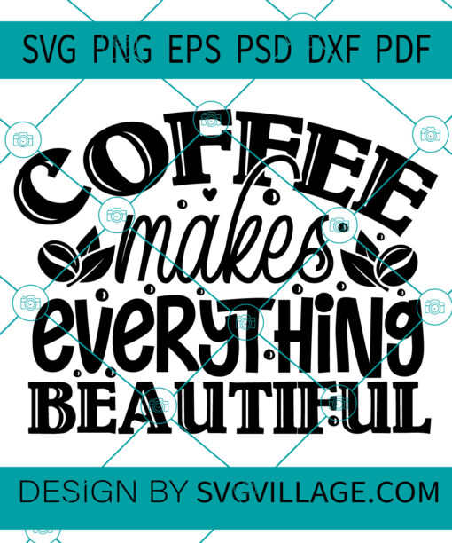 Coffee Makes Everything Beautiful svg