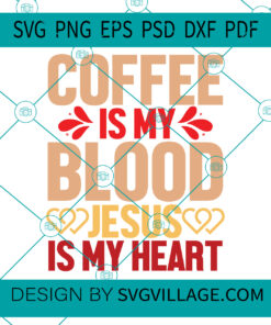Coffee is in my blood Jesus is in my heart svg