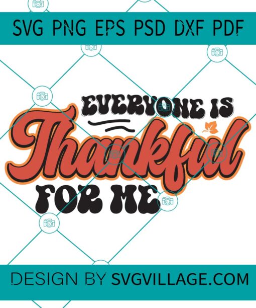 Everyone Is Thankful For Me svg