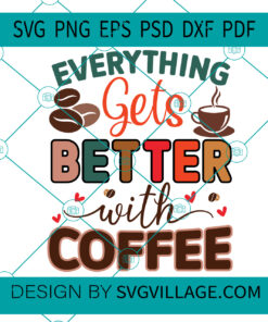 Everything Gets Better With Coffee svg