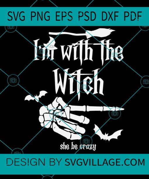 I'm With The Witch She Be Crazy svg