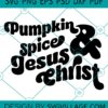 Pumpkin Spice And Jesus Christ svg